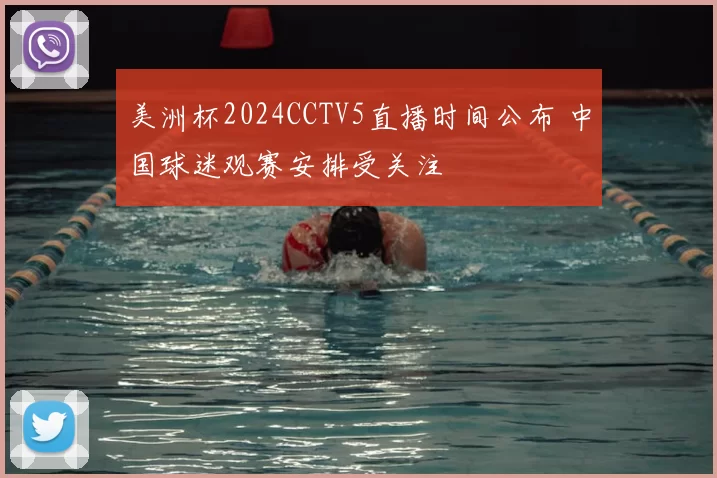 美洲杯2024CCTV5直播时间公布 中国球迷观赛安排受关注