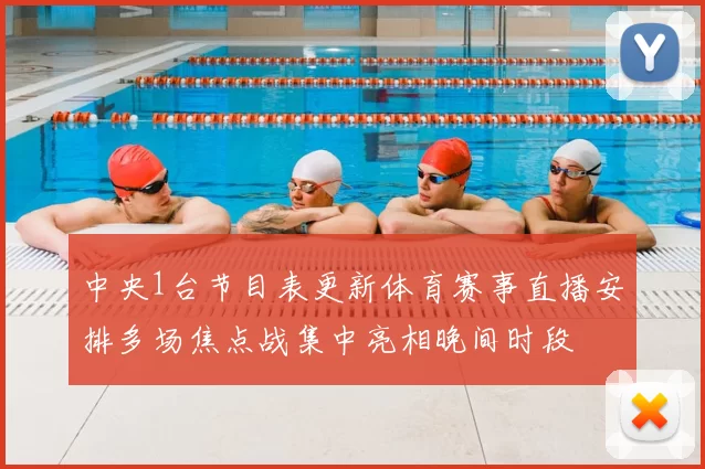 中央1台节目表更新体育赛事直播安排多场焦点战集中亮相晚间时段