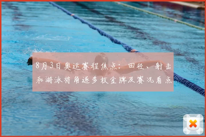 8月3日奥运赛程焦点：田径、射击和游泳将角逐多枚金牌及赛况看点