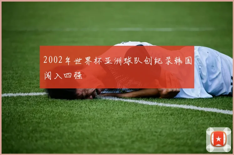 2002年世界杯亚洲球队创纪录韩国闯入四强