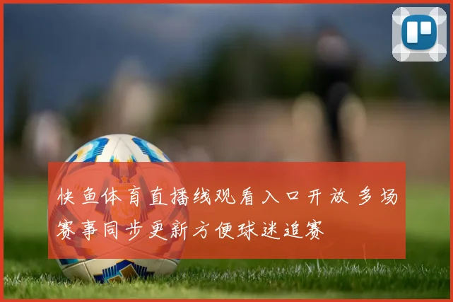 快鱼体育直播线观看入口开放 多场赛事同步更新方便球迷追赛