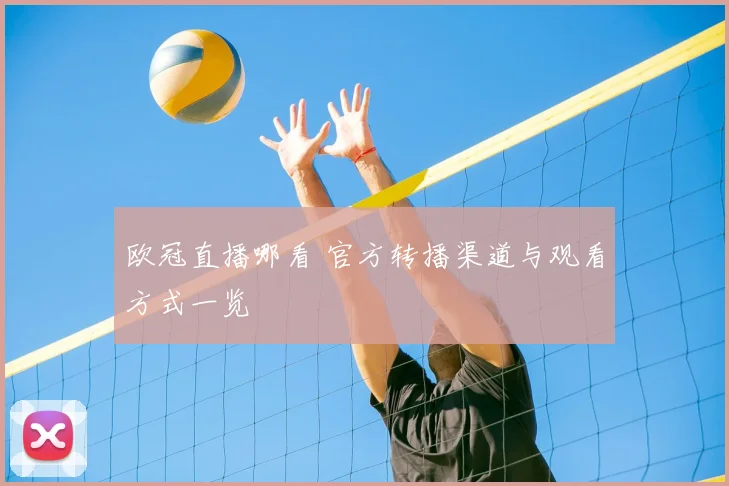 欧冠直播哪看 官方转播渠道与观看方式一览